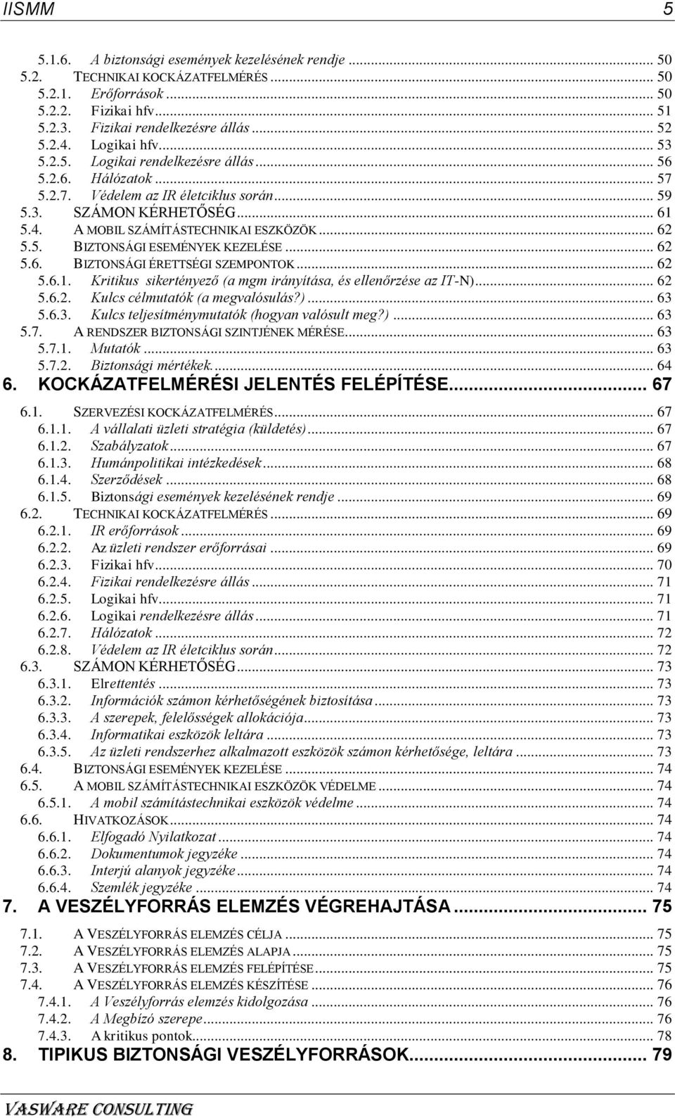 .. 62 5.5. BIZTONSÁGI ESEMÉNYEK KEZELÉSE... 62 5.6. BIZTONSÁGI ÉRETTSÉGI SZEMPONTOK... 62 5.6.1. Kritikus sikertényező (a mgm irányítása, és ellenőrzése az IT-N)... 62 5.6.2. Kulcs célmutatók (a megvalósulás?