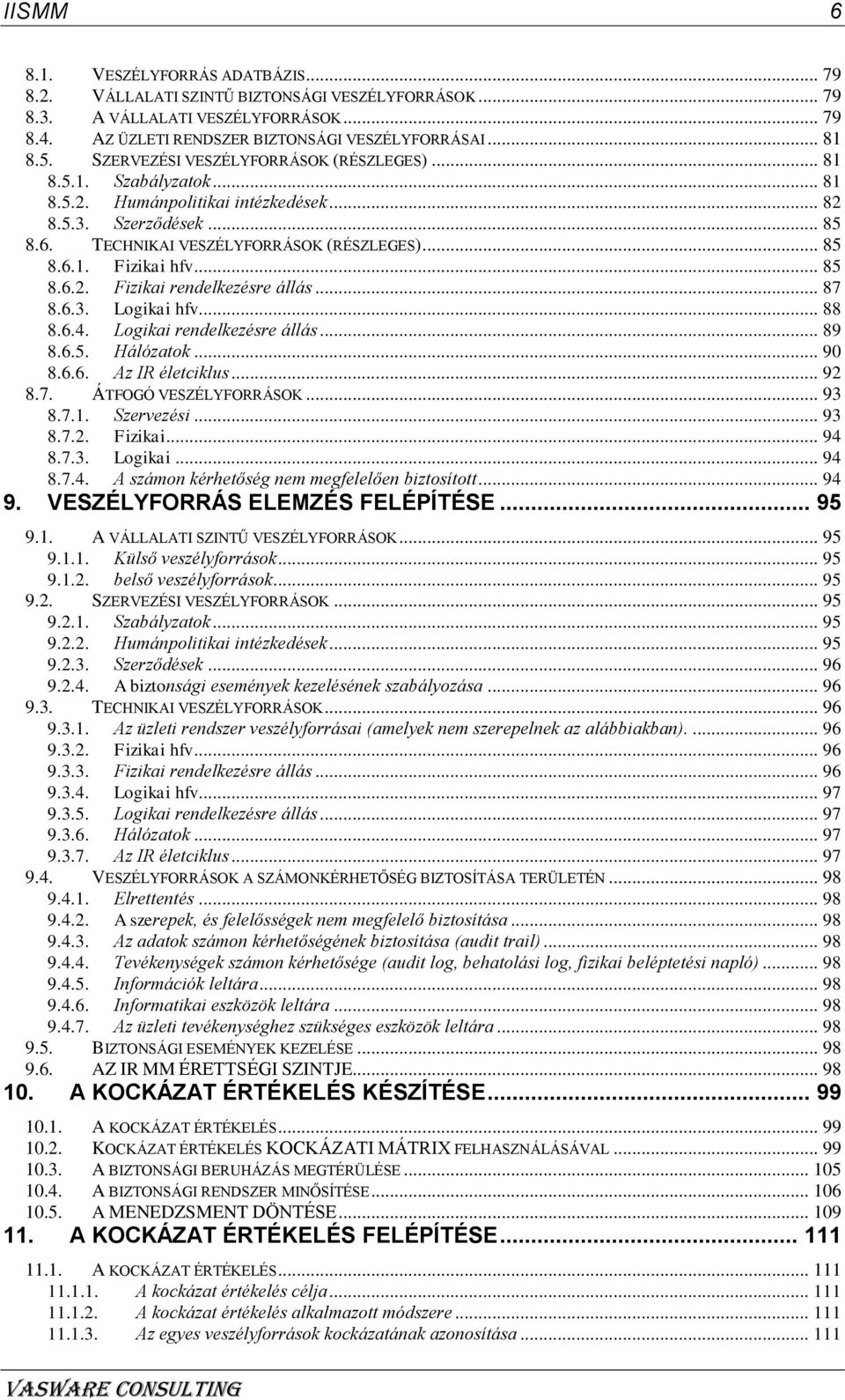 .. 85 8.6.2. Fizikai rendelkezésre állás... 87 8.6.3. Logikai hfv... 88 8.6.4. Logikai rendelkezésre állás... 89 8.6.5. Hálózatok... 90 8.6.6. Az IR életciklus... 92 8.7. ÁTFOGÓ VESZÉLYFORRÁSOK... 93 8.