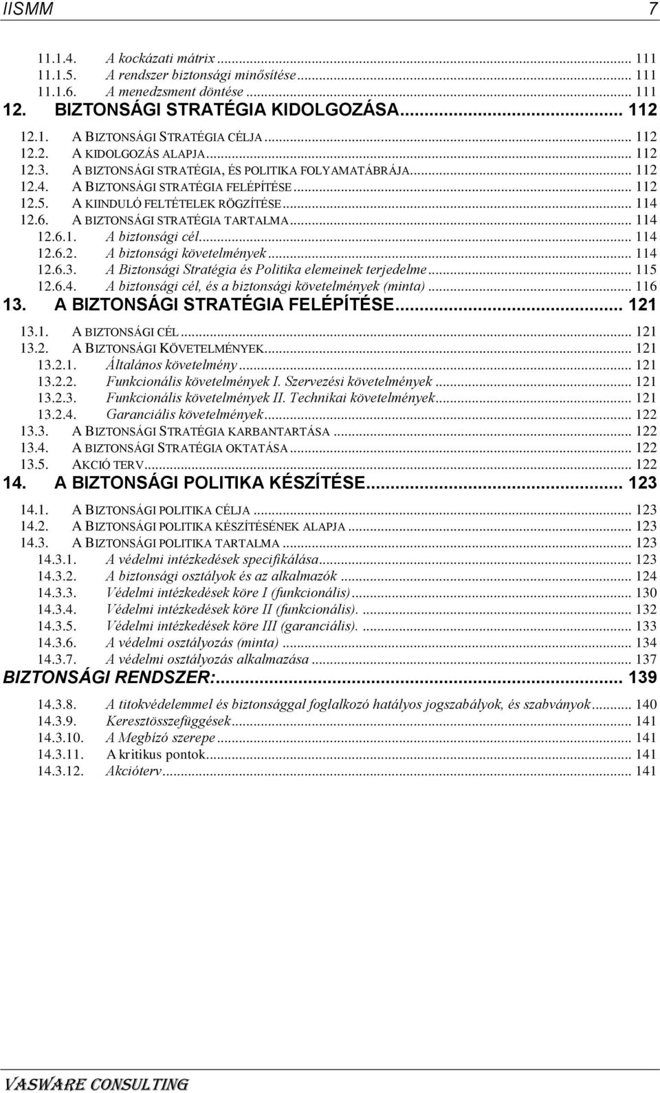 6. A BIZTONSÁGI STRATÉGIA TARTALMA... 114 12.6.1. A biztonsági cél... 114 12.6.2. A biztonsági követelmények... 114 12.6.3. A Biztonsági Stratégia és Politika elemeinek terjedelme... 115 12.6.4. A biztonsági cél, és a biztonsági követelmények (minta).