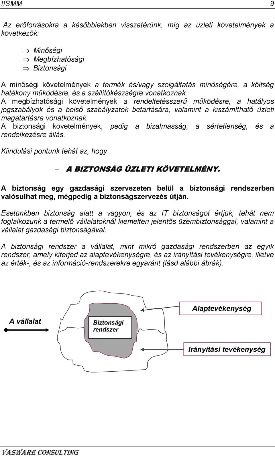 A megbízhatósági követelmények a rendeltetésszerű működésre, a hatályos jogszabályok és a belső szabályzatok betartására, valamint a kiszámítható üzleti magatartásra vonatkoznak.