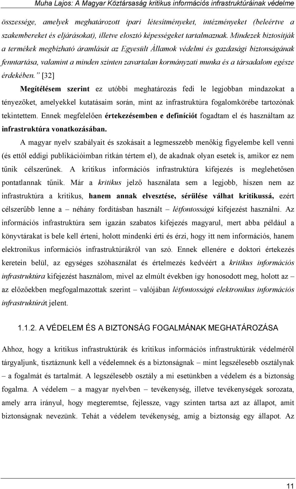 érdekében. [32] Megítélésem szerint ez utóbbi meghatározás fedi le legjobban mindazokat a tényezőket, amelyekkel kutatásaim során, mint az infrastruktúra fogalomkörébe tartozónak tekintettem.