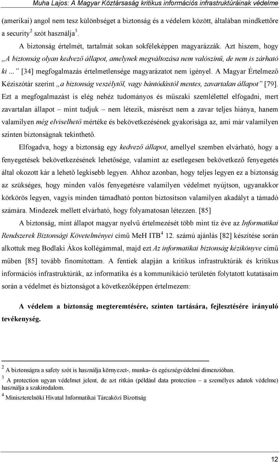 A Magyar Értelmező Kéziszótár szerint a biztonság veszélytől, vagy bántódástól mentes, zavartalan állapot [79].