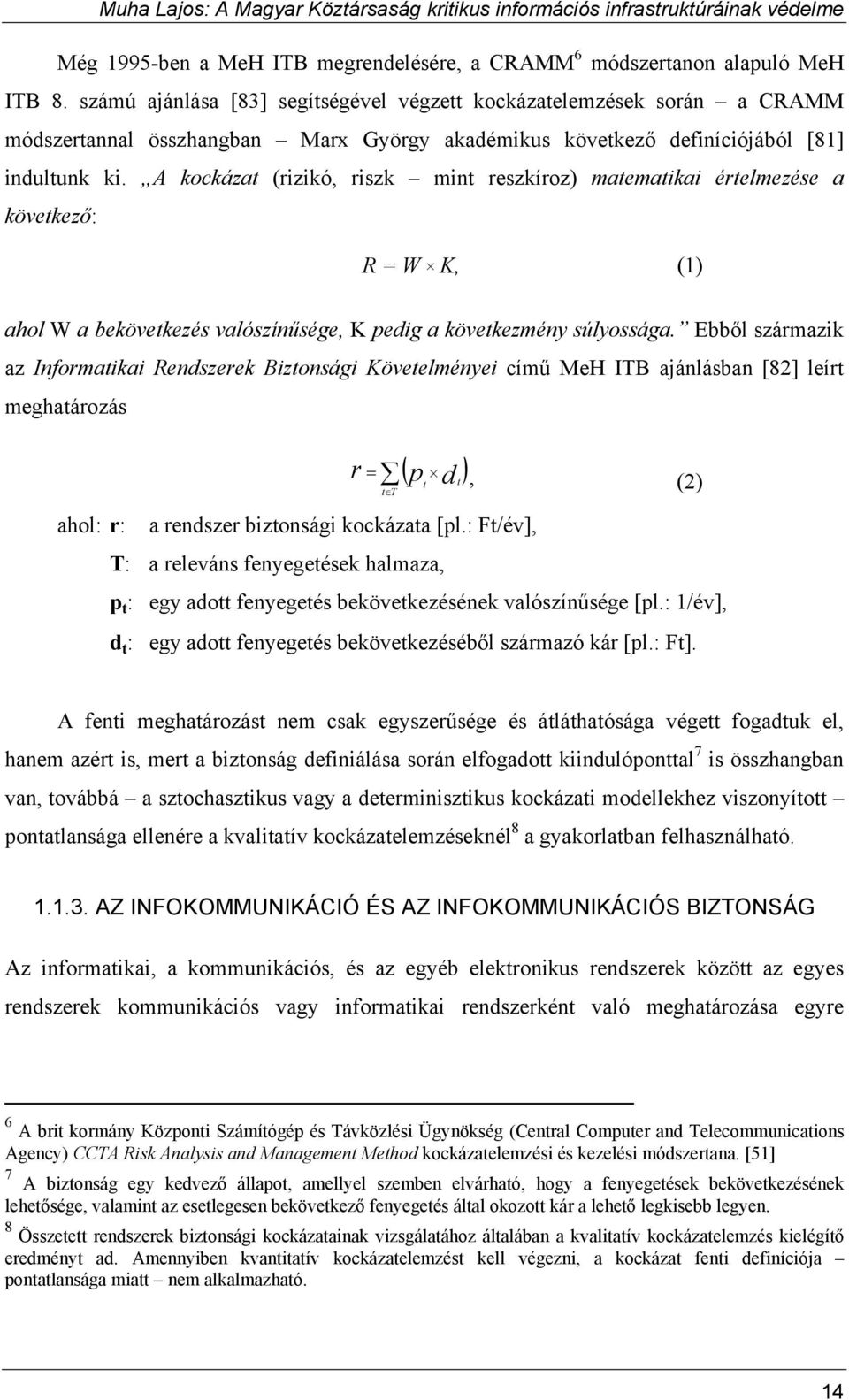 A kockázat (rizikó, riszk mint reszkíroz) matematikai értelmezése a következő: R = W K, (1) ahol W a bekövetkezés valószínűsége, K pedig a következmény súlyossága.