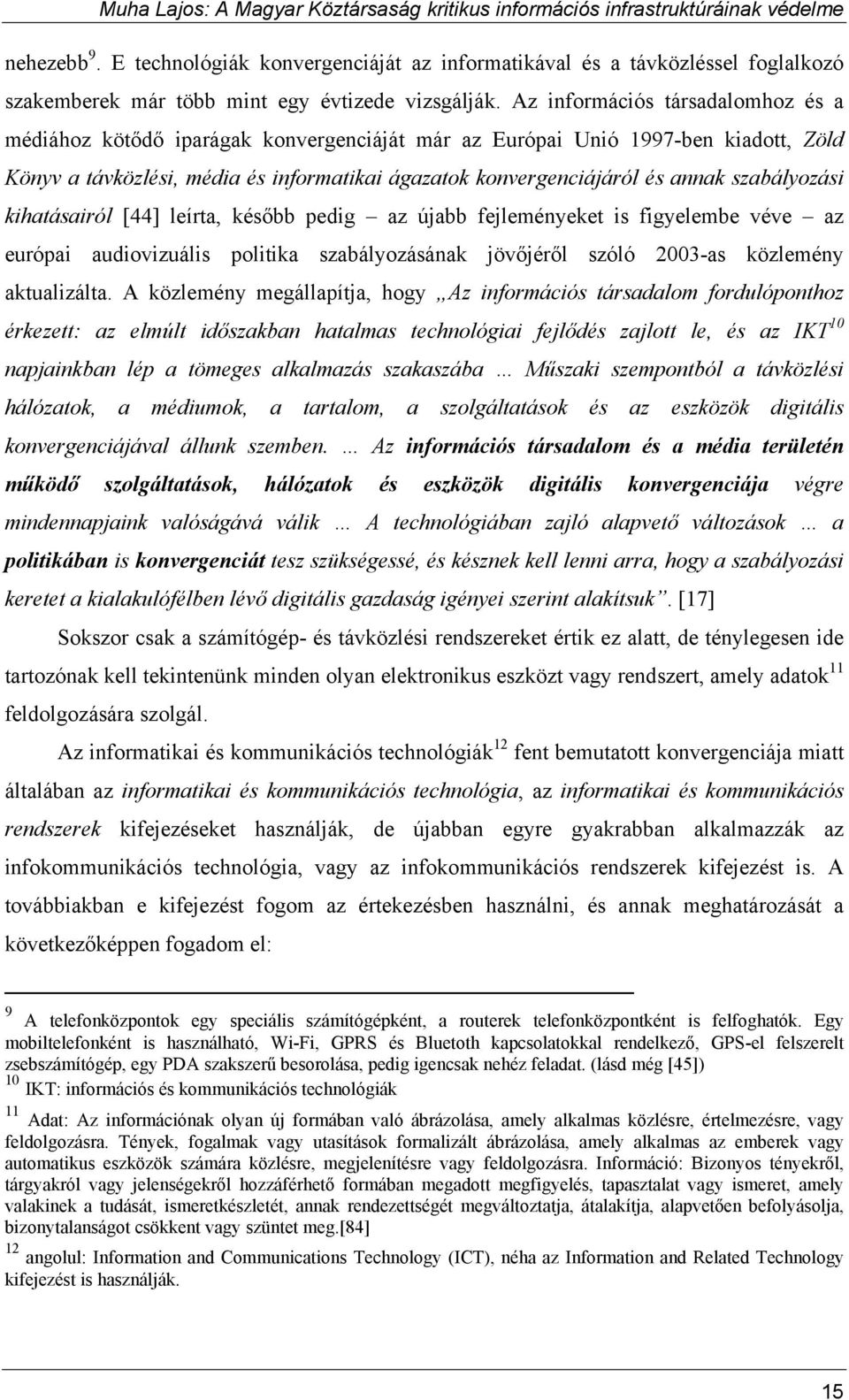 szabályozási kihatásairól [44] leírta, később pedig az újabb fejleményeket is figyelembe véve az európai audiovizuális politika szabályozásának jövőjéről szóló 2003-as közlemény aktualizálta.