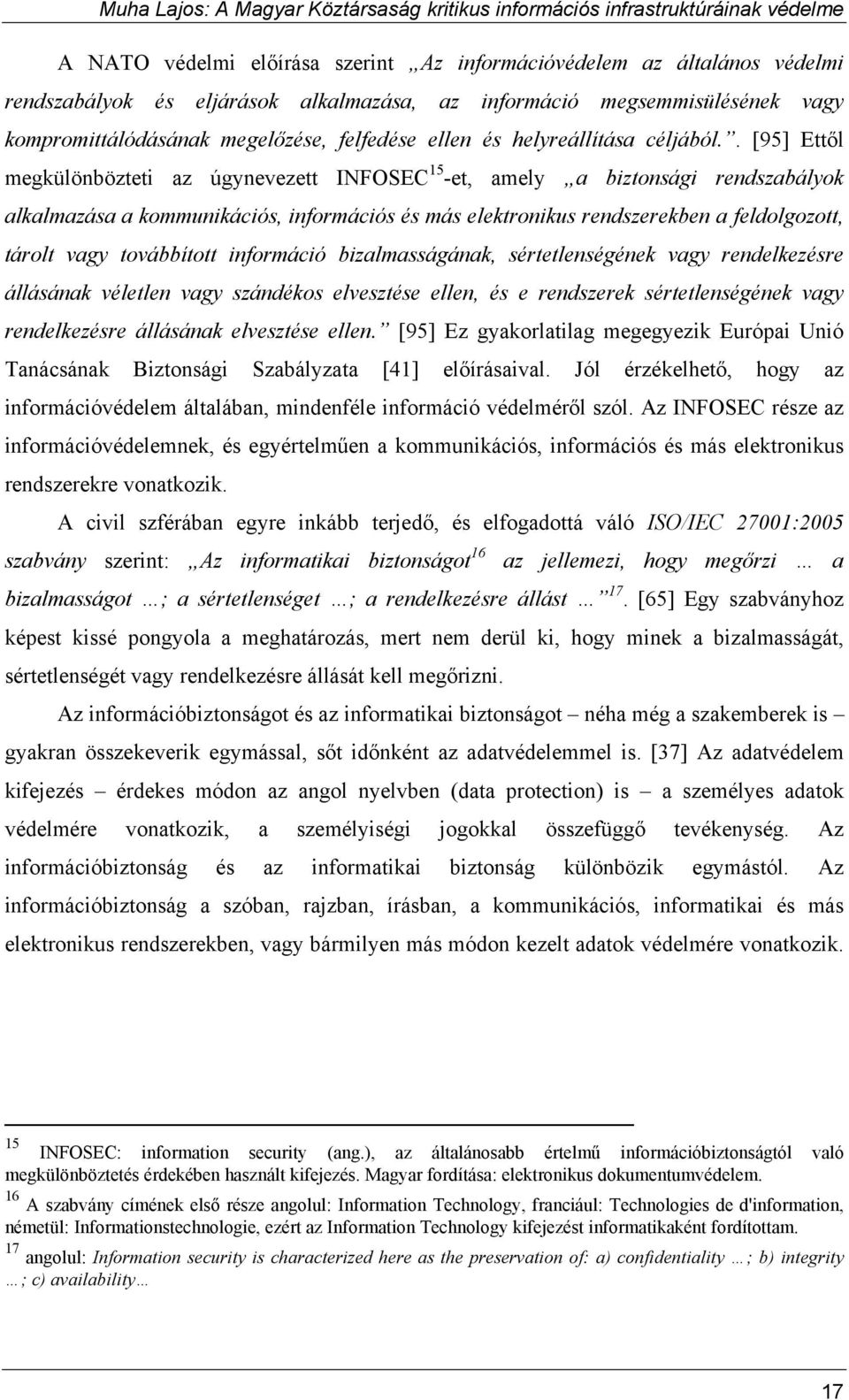 . [95] Ettől megkülönbözteti az úgynevezett INFOSEC 15 -et, amely a biztonsági rendszabályok alkalmazása a kommunikációs, információs és más elektronikus rendszerekben a feldolgozott, tárolt vagy