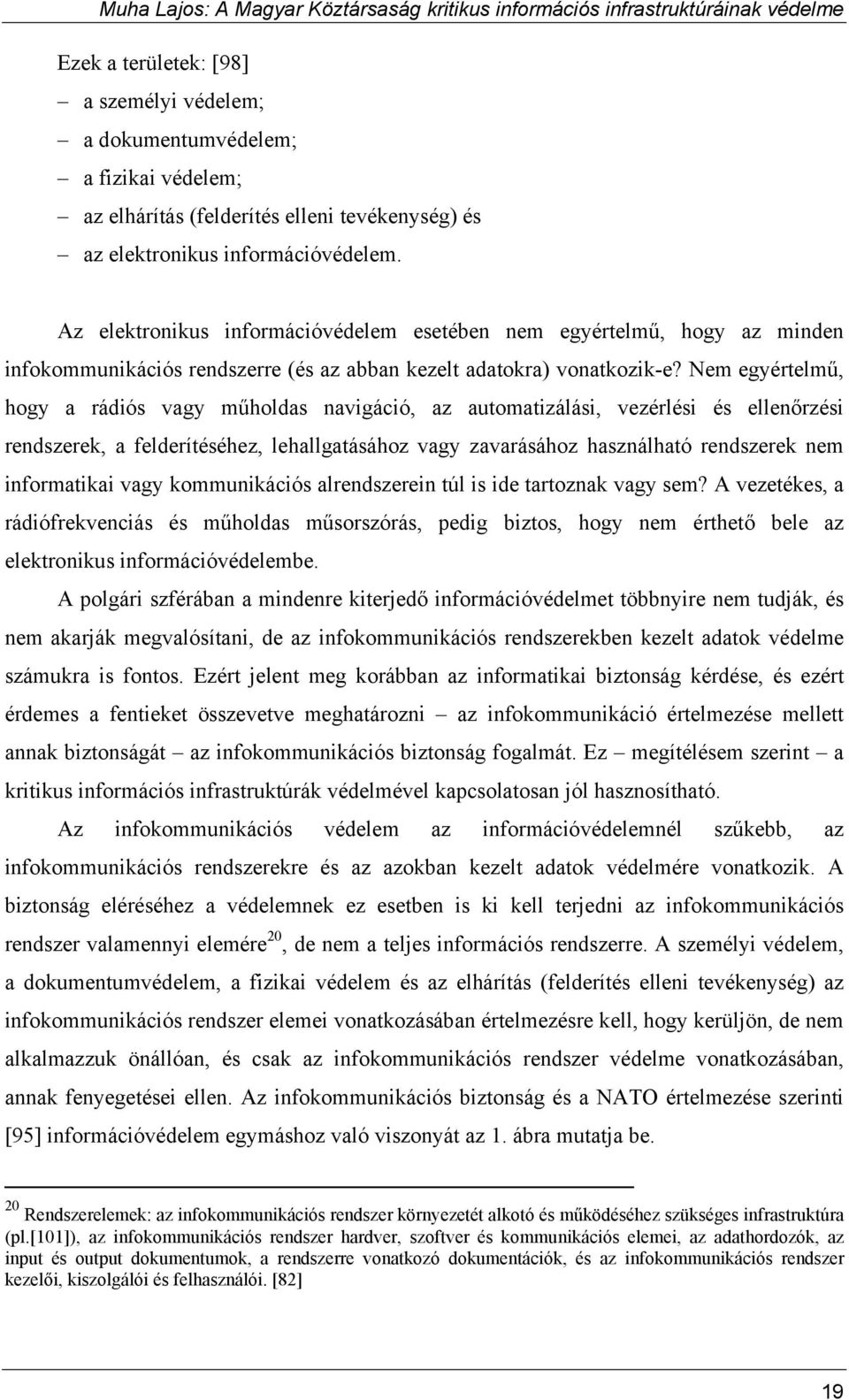 Nem egyértelmű, hogy a rádiós vagy műholdas navigáció, az automatizálási, vezérlési és ellenőrzési rendszerek, a felderítéséhez, lehallgatásához vagy zavarásához használható rendszerek nem