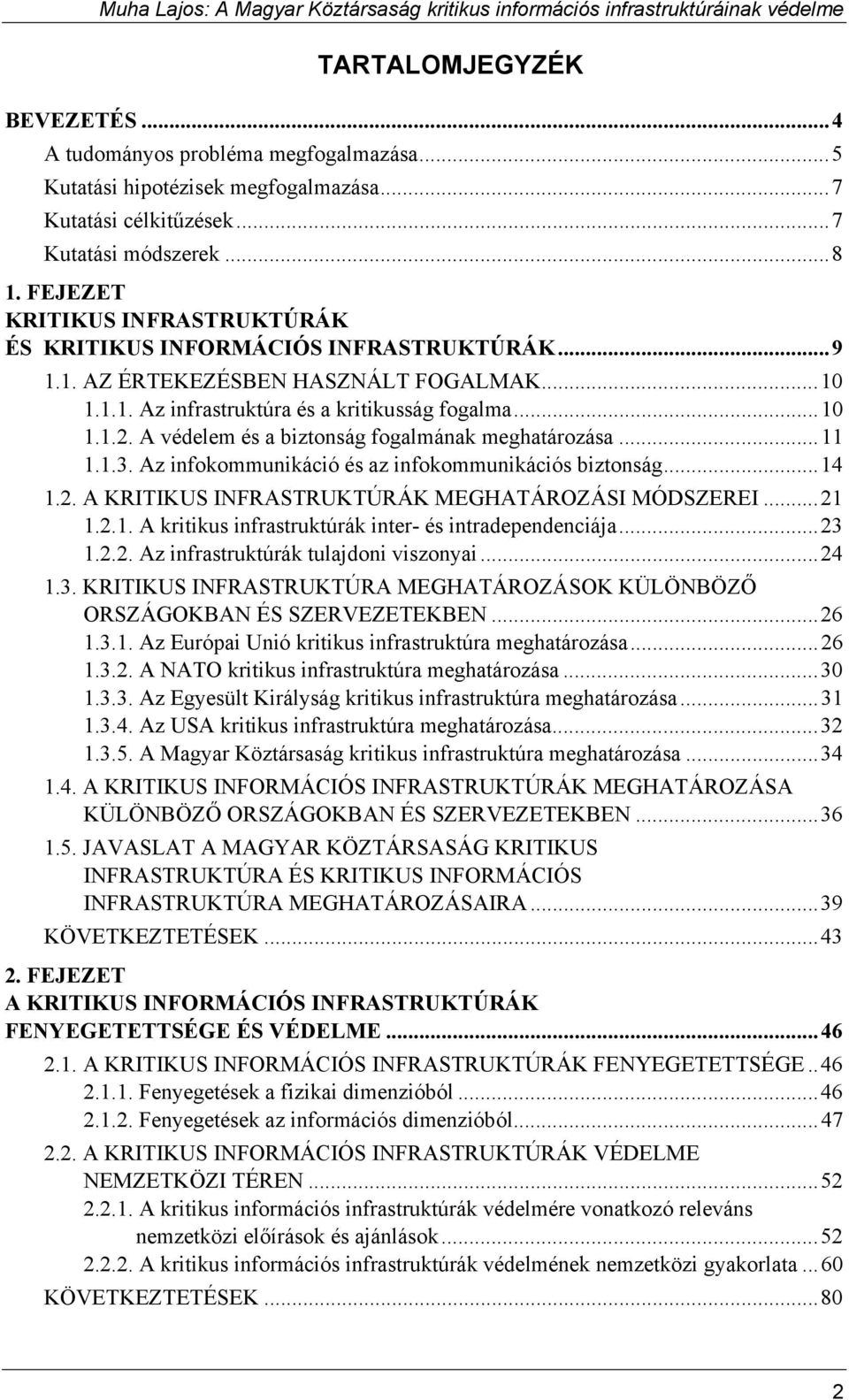 A védelem és a biztonság fogalmának meghatározása...11 1.1.3. Az infokommunikáció és az infokommunikációs biztonság...14 1.2. A KRITIKUS INFRASTRUKTÚRÁK MEGHATÁROZÁSI MÓDSZEREI...21 1.2.1. A kritikus infrastruktúrák inter- és intradependenciája.