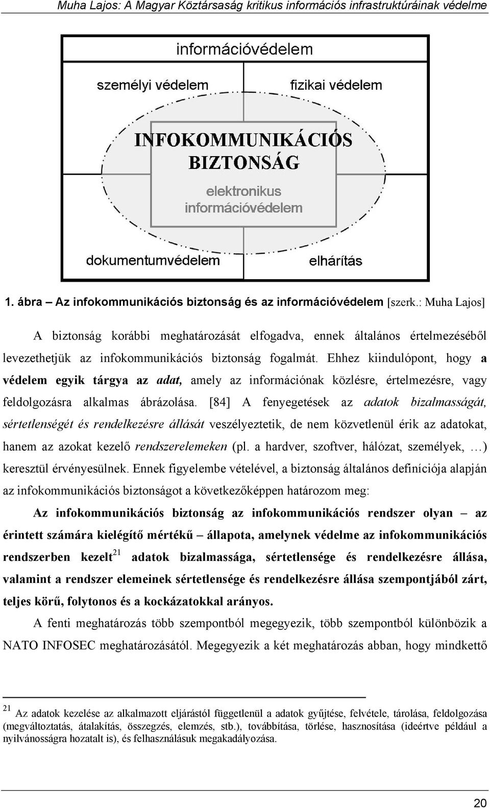 Ehhez kiindulópont, hogy a védelem egyik tárgya az adat, amely az információnak közlésre, értelmezésre, vagy feldolgozásra alkalmas ábrázolása.