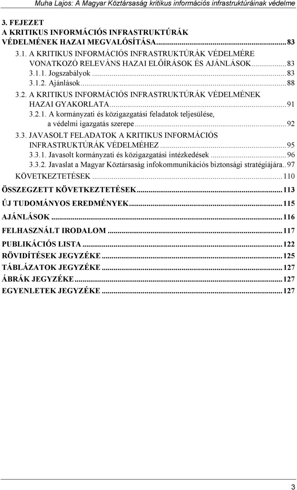 3. JAVASOLT FELADATOK A KRITIKUS INFORMÁCIÓS INFRASTRUKTÚRÁK VÉDELMÉHEZ...95 3.3.1. Javasolt kormányzati és közigazgatási intézkedések...96 3.3.2.