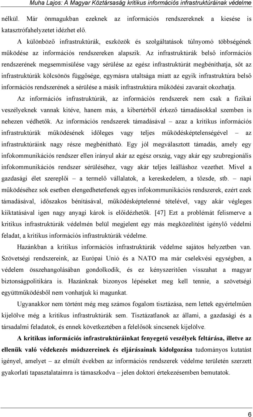 Az infrastruktúrák belső információs rendszerének megsemmisülése vagy sérülése az egész infrastruktúrát megbéníthatja, sőt az infrastruktúrák kölcsönös függősége, egymásra utaltsága miatt az egyik