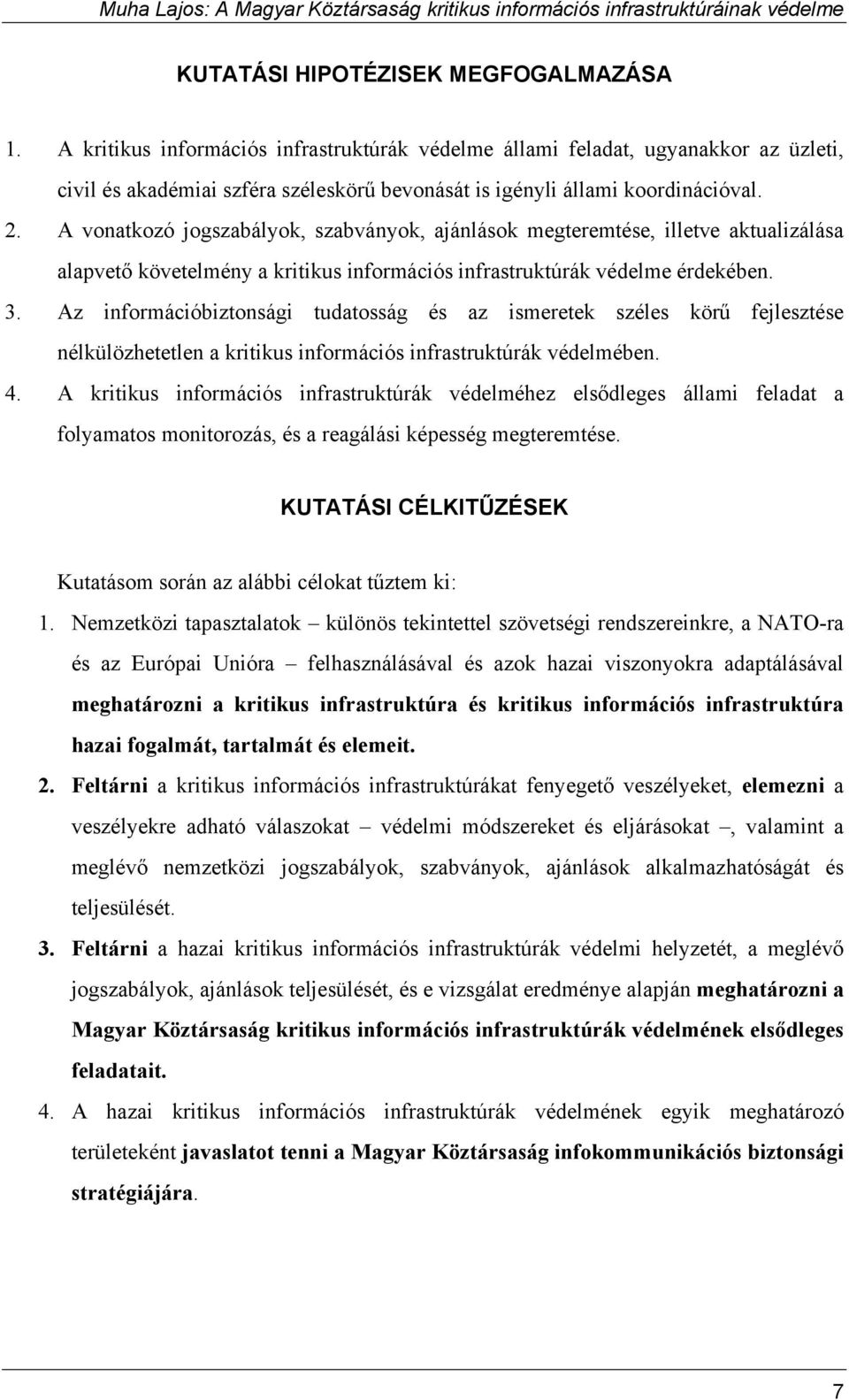 A vonatkozó jogszabályok, szabványok, ajánlások megteremtése, illetve aktualizálása alapvető követelmény a kritikus információs infrastruktúrák védelme érdekében. 3.