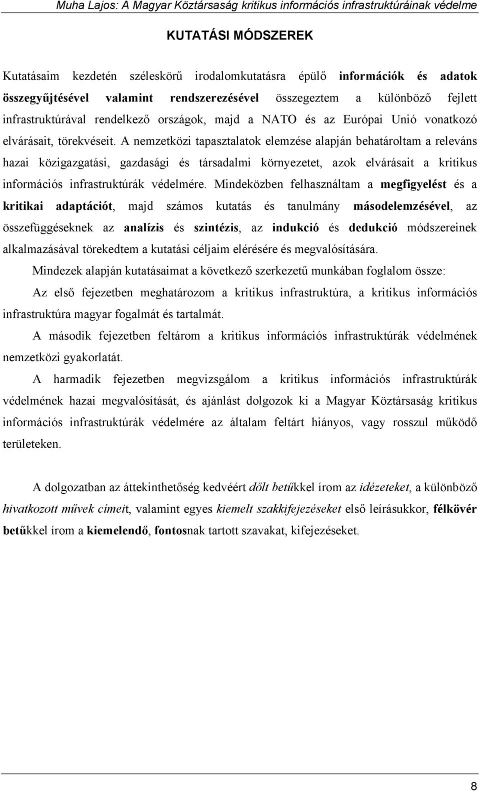 A nemzetközi tapasztalatok elemzése alapján behatároltam a releváns hazai közigazgatási, gazdasági és társadalmi környezetet, azok elvárásait a kritikus információs infrastruktúrák védelmére.