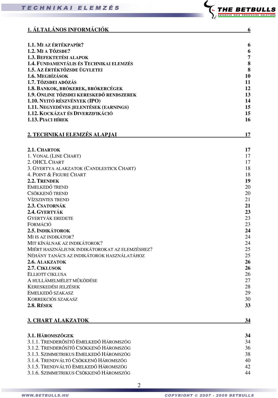 TECHNIKAI ELEMZÉS ALAPJAI 17 2.1. CHARTOK 17 1. VONAL (LINE CHART) 17 2. OHCL CHART 17 3. GYERTYA ALAKZATOK (CANDLESTICK CHART) 18 4. POINT & FIGURE CHART 18 2.2. TRENDEK 19 EMELKEDŐ TREND 20 CSÖKKENŐ TREND 20 VÍZSZINTES TREND 21 2.