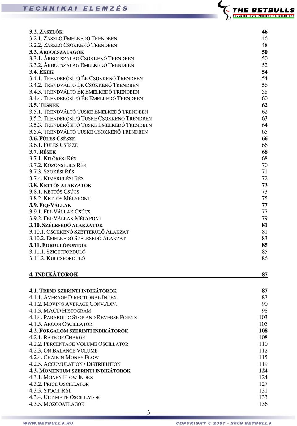 5.2. TRENDERŐSÍTŐ TÜSKE CSÖKKENŐ TRENDBEN 63 3.5.3. TRENDERŐSÍTŐ TÜSKE EMELKEDŐ TRENDBEN 64 3.5.4. TRENDVÁLTÓ TÜSKE CSÖKKENŐ TRENDBEN 65 3.6. FÜLES CSÉSZE 66 3.6.1. FÜLES CSÉSZE 66 3.7. RÉSEK 68 3.7.1. KITÖRÉSI RÉS 68 3.