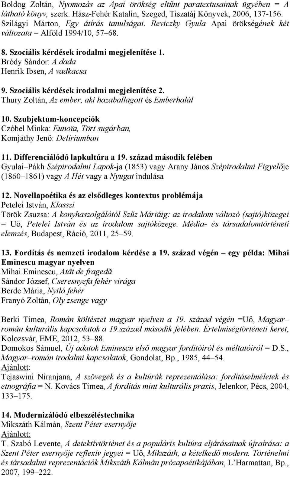 Szociális kérdések irodalmi megjelenítése 2. Thury Zoltán, Az ember, aki hazaballagott és Emberhalál 10. Szubjektum-koncepciók Czóbel Minka: Eunoïa, Tört sugárban, Komjáthy Jenő: Delíriumban 11.