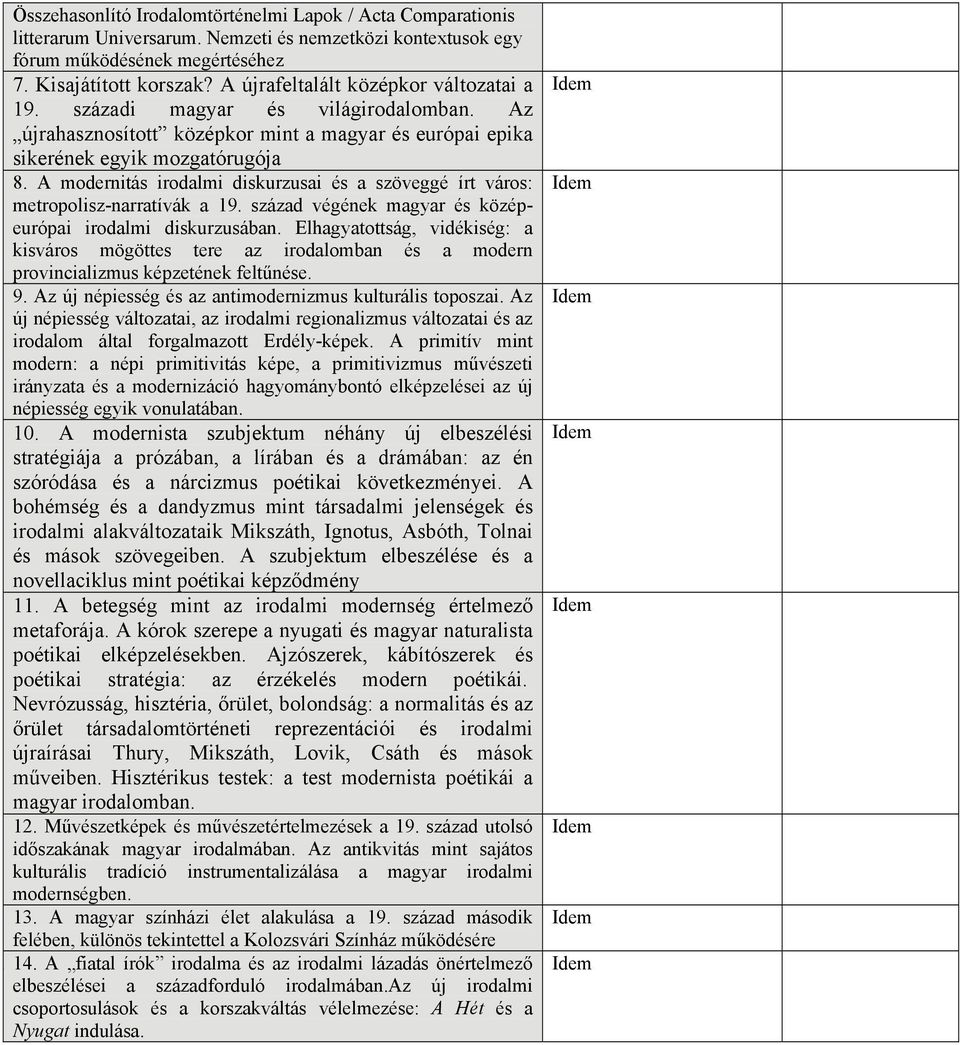 A modernitás irodalmi diskurzusai és a szöveggé írt város: metropolisz-narratívák a 19. század végének magyar és középeurópai irodalmi diskurzusában.