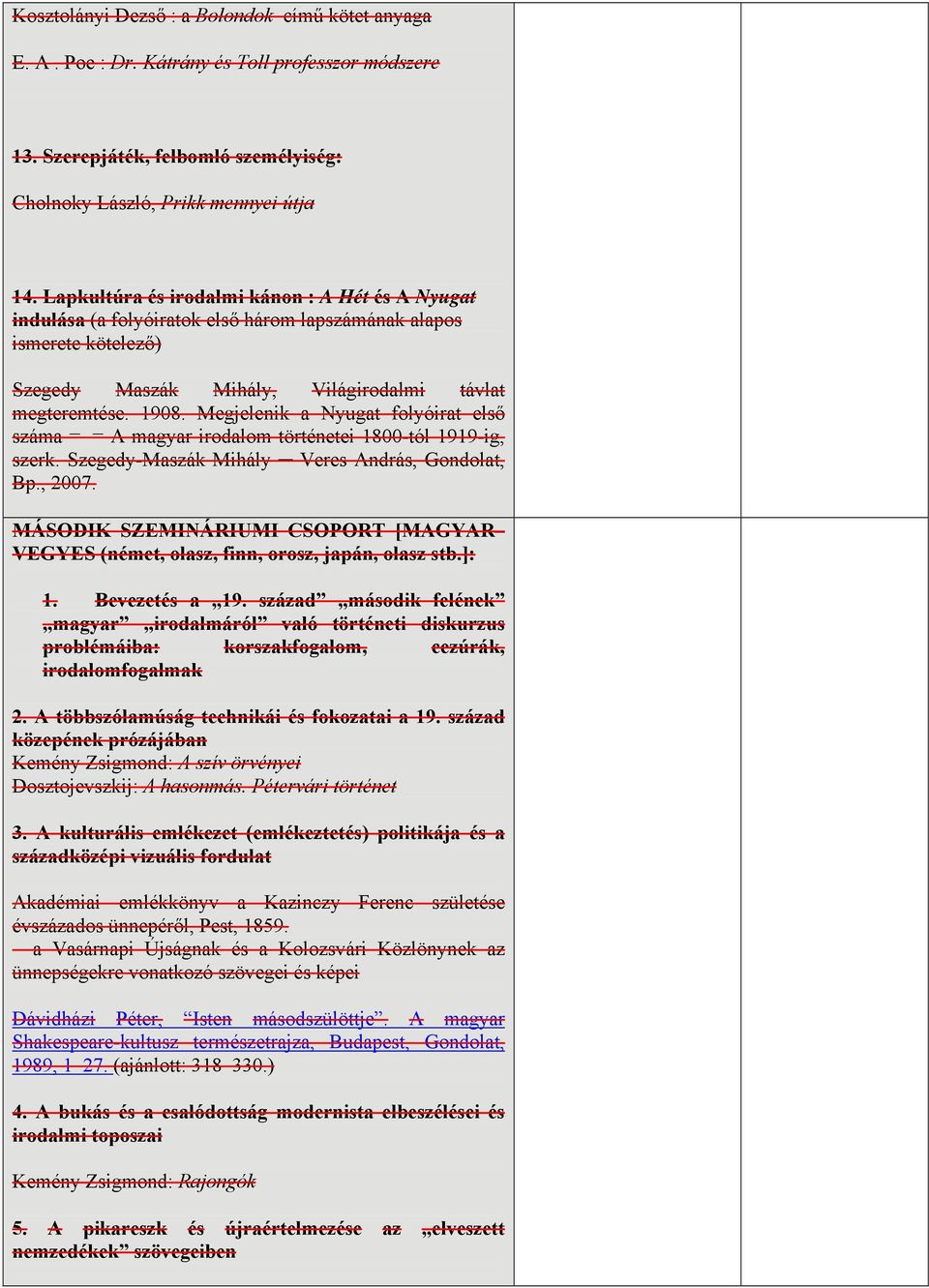 Megjelenik a Nyugat folyóirat első száma = = A magyar irodalom történetei 1800-tól 1919-ig, szerk. Szegedy-Maszák Mihály Veres András, Gondolat, Bp., 2007.