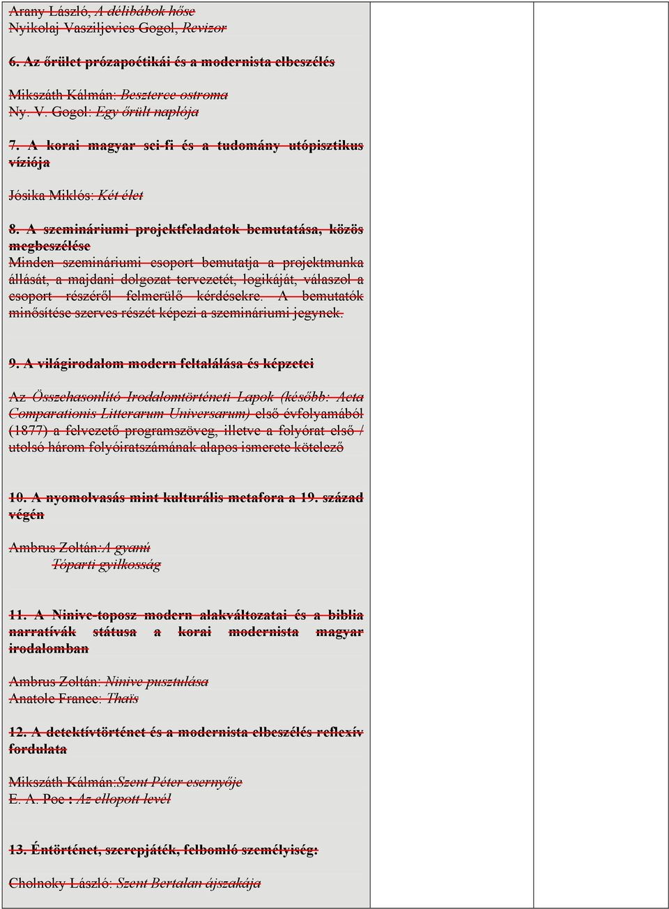 A szemináriumi projektfeladatok bemutatása, közös megbeszélése Minden szemináriumi csoport bemutatja a projektmunka állását, a majdani dolgozat tervezetét, logikáját, válaszol a csoport részéről