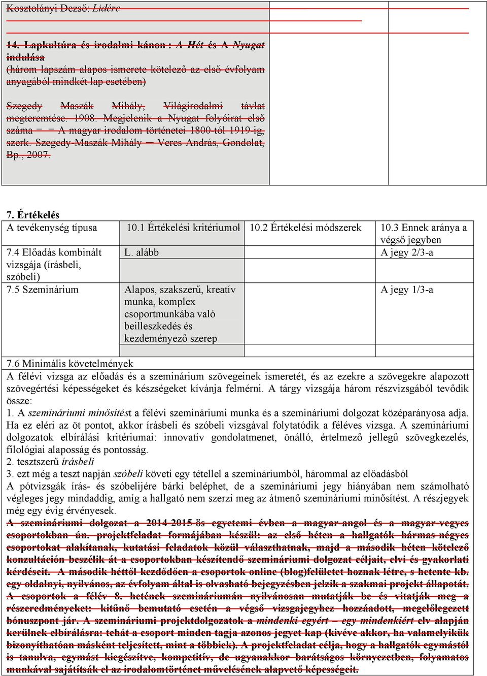 megteremtése. 1908. Megjelenik a Nyugat folyóirat első száma = = A magyar irodalom történetei 1800-tól 1919-ig, szerk. Szegedy-Maszák Mihály Veres András, Gondolat, Bp., 2007. 7.