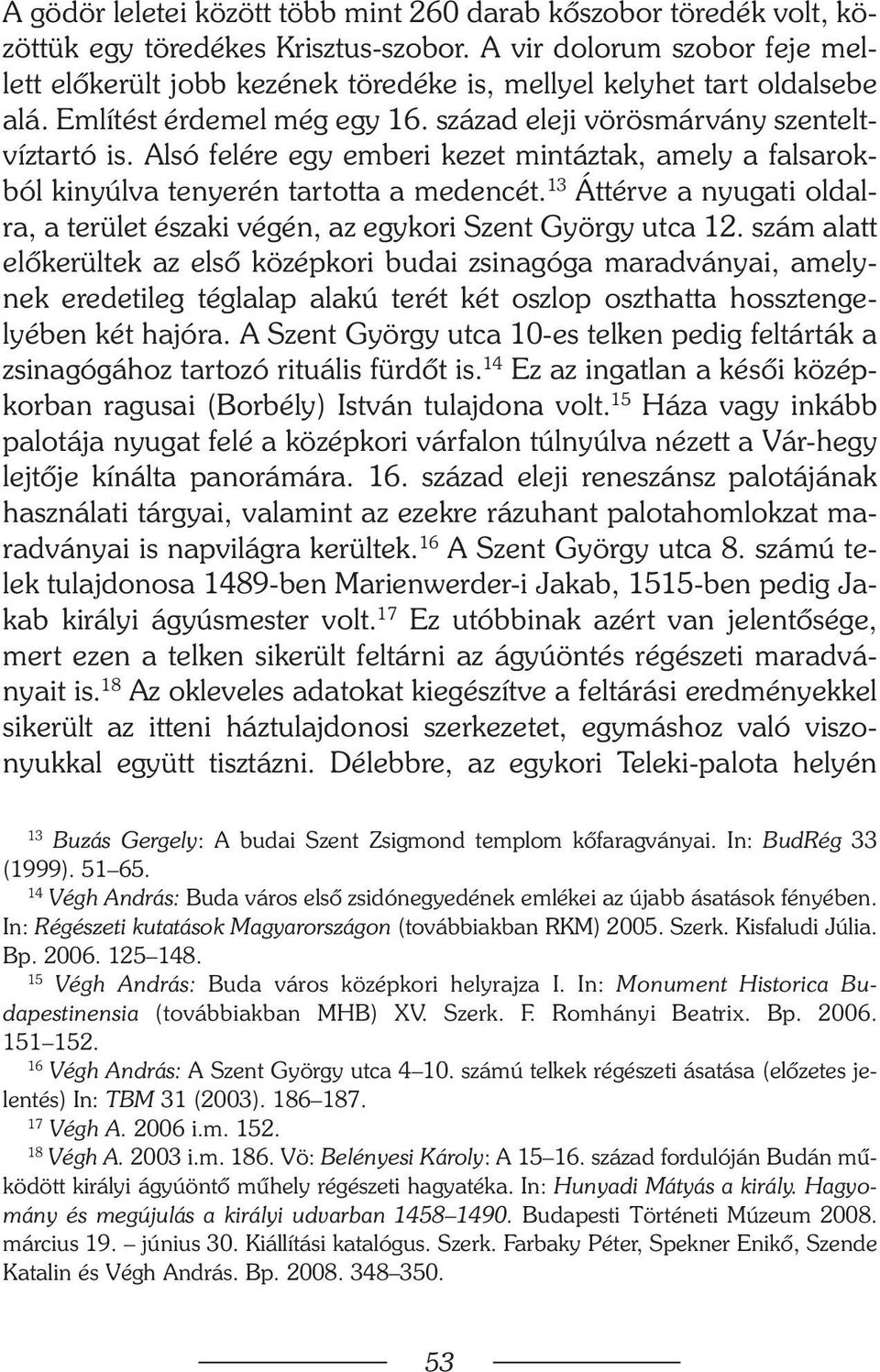 Alsó felére egy emberi kezet mintáztak, amely a falsarokból kinyúlva tenyerén tartotta a medencét. 13 Áttérve a nyugati oldalra, a terület északi végén, az egykori Szent György utca 12.