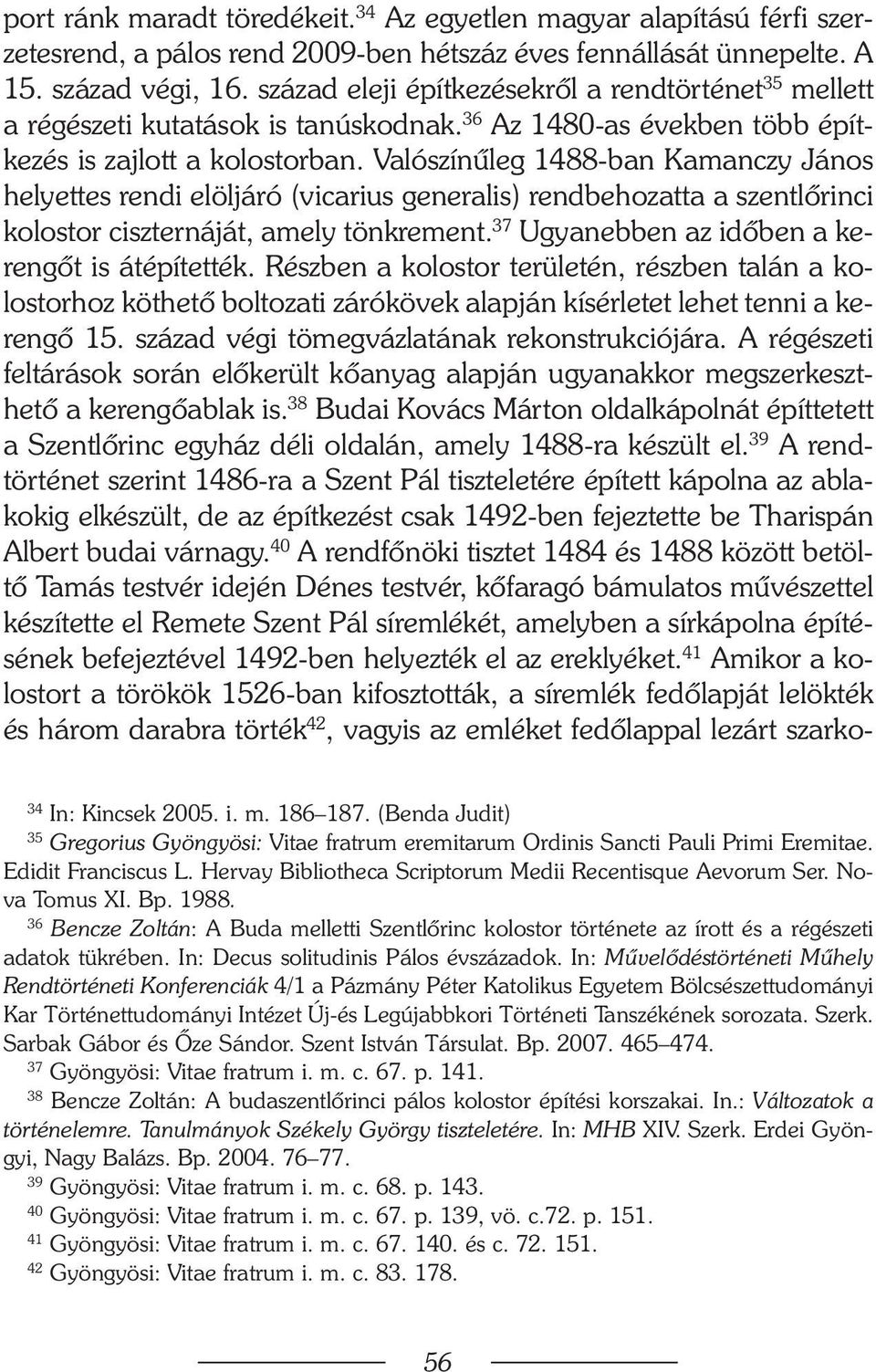 Valószínûleg 1488-ban Kamanczy János helyettes rendi elöljáró (vicarius generalis) rendbehozatta a szentlõrinci kolostor ciszternáját, amely tönkrement.