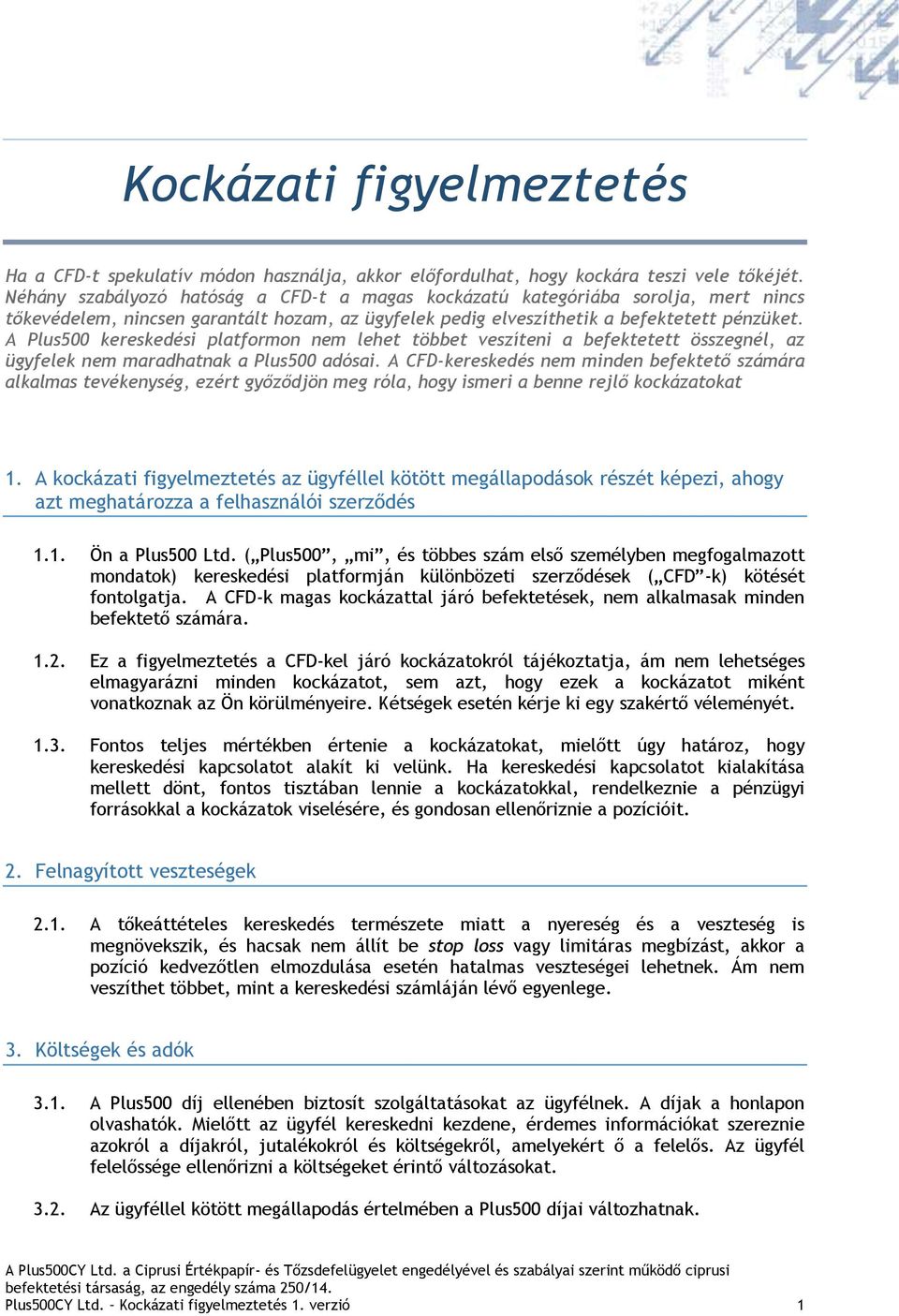 A Plus500 kereskedési platformon nem lehet többet veszíteni a befektetett összegnél, az ügyfelek nem maradhatnak a Plus500 adósai.