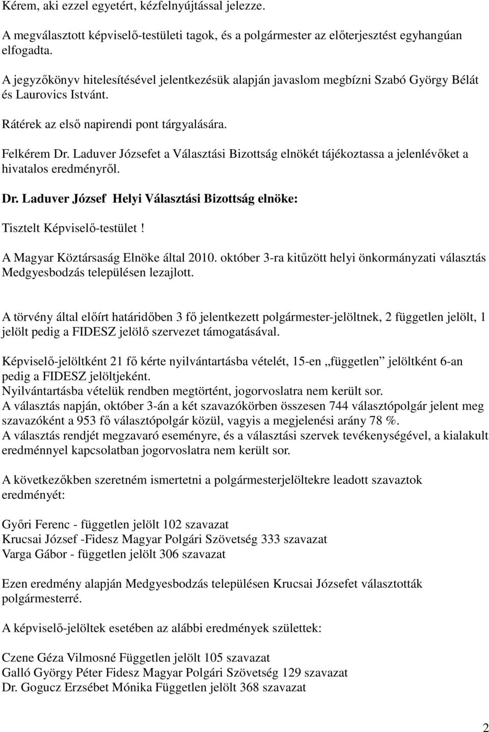 Laduver Józsefet a Választási Bizottság elnökét tájékoztassa a jelenlévıket a hivatalos eredményrıl. Dr. Laduver József Helyi Választási Bizottság elnöke: Tisztelt Képviselı-testület!