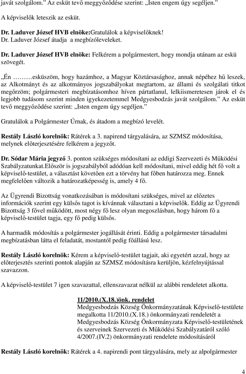 Én esküszöm, hogy hazámhoz, a Magyar Köztársasághoz, annak népéhez hő leszek, az Alkotmányt és az alkotmányos jogszabályokat megtartom, az állami és szolgálati titkot megırzöm; polgármesteri