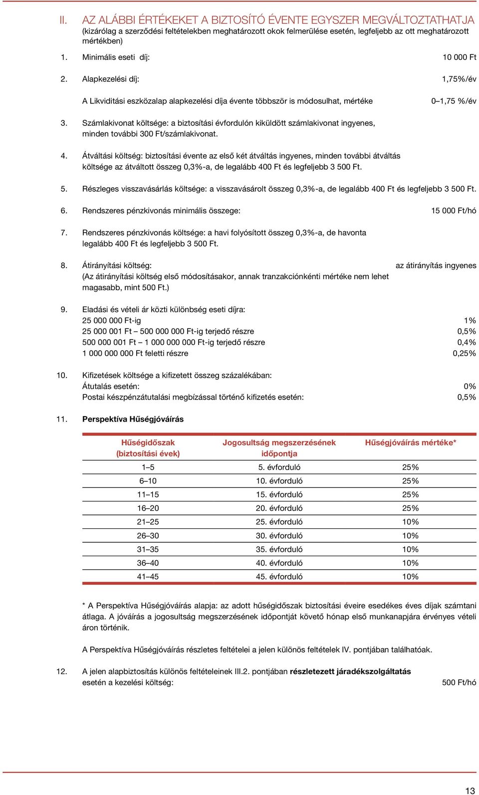 Számlakivonat költsége: a biztosítási évfordulón kiküldött számlakivonat ingyenes, minden további 00 Ft/számlakivonat. 4.