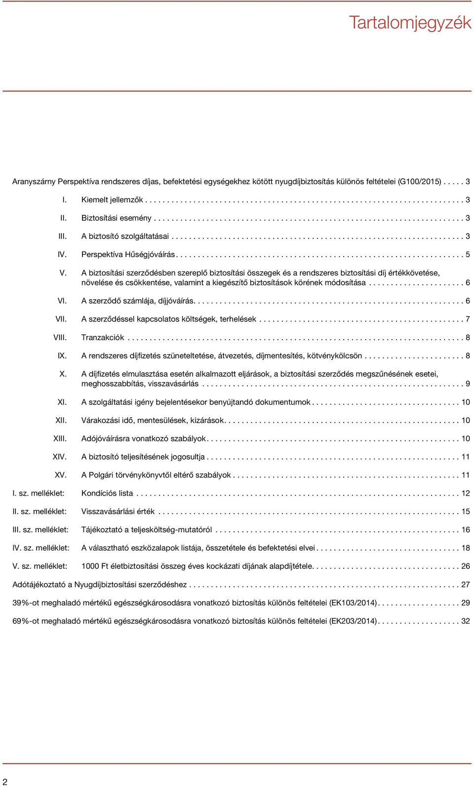 A biztosítási szerződésben szereplő biztosítási összegek és a rendszeres biztosítási díj értékkövetése, növelése és csökkentése, valamint a kiegészítő biztosítások körének módosítása... 6 VI.