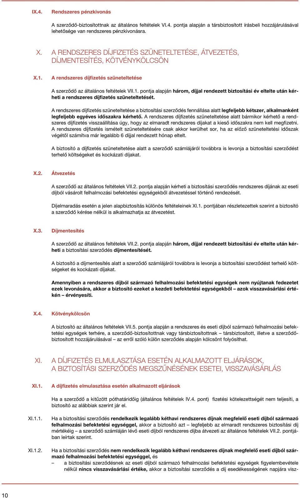 A rendszeres díjfizetés szüneteltetése A szerződő az általános feltételek VII.1. pontja alapján három, díjjal rendezett biztosítási év eltelte után kérheti a rendszeres díjfizetés szüneteltetését.