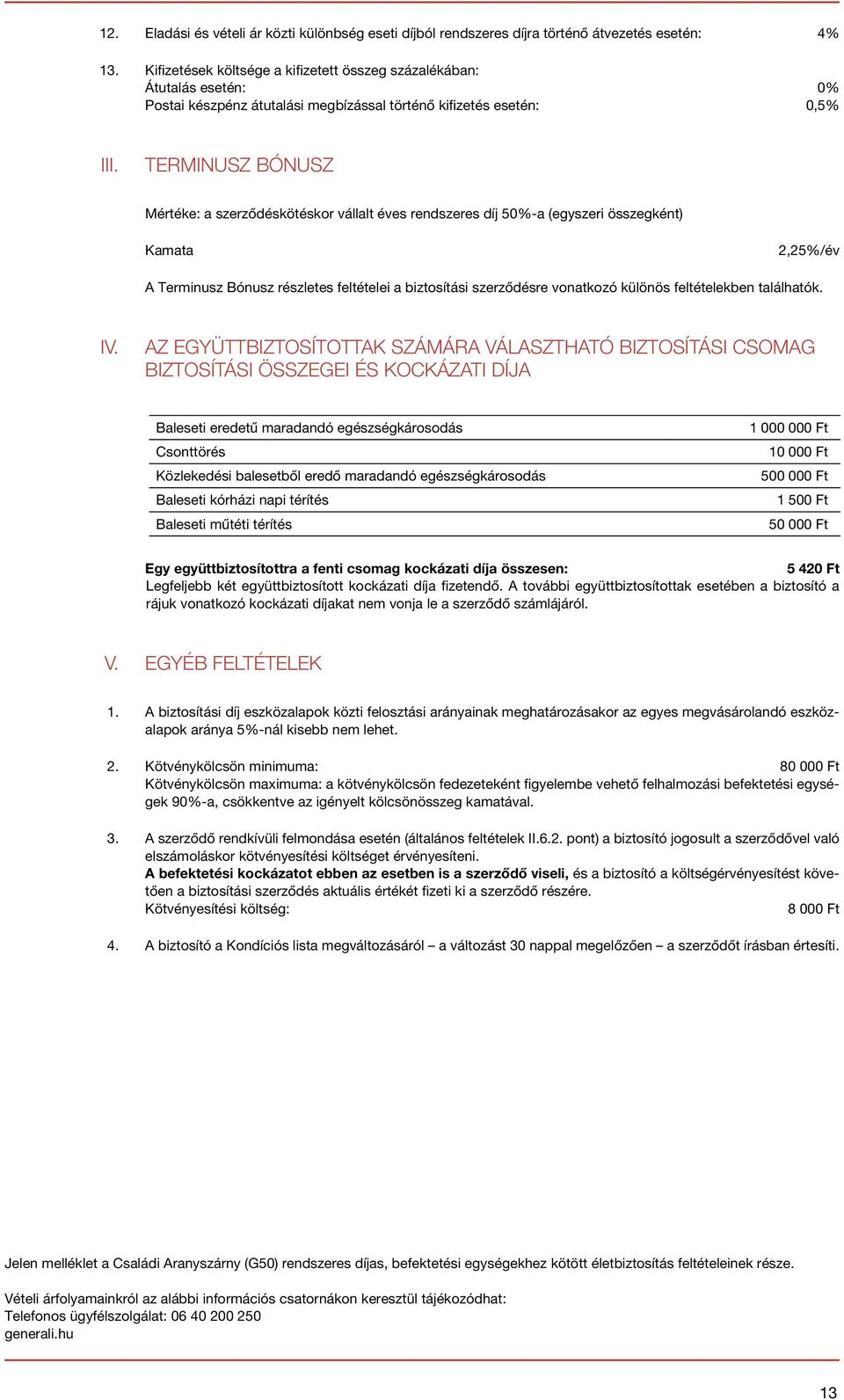 TERMINUSZ BÓNUSZ Mértéke: a szerződéskötéskor vállalt éves rendszeres díj 50%-a (egyszeri összegként) Kamata,5%/év A Terminusz Bónusz részletes feltételei a biztosítási szerződésre vonatkozó különös