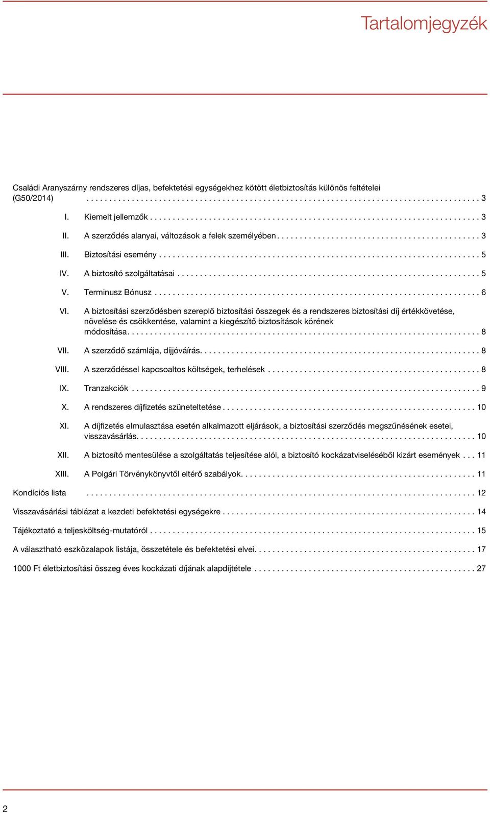 A biztosítási szerződésben szereplő biztosítási összegek és a rendszeres biztosítási díj értékkövetése, növelése és csökkentése, valamint a kiegészítő biztosítások körének módosítása....8 VII.