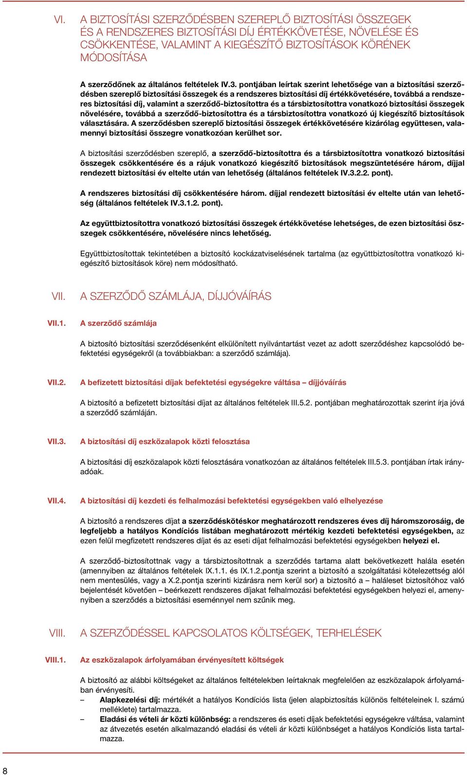 . pontjában leírtak szerint lehetősége van a biztosítási szerződésben szereplő biztosítási összegek és a rendszeres biztosítási díj értékkövetésére, továbbá a rendszeres biztosítási díj, valamint a