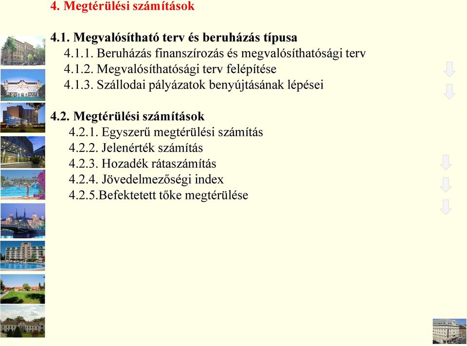 2.1. Egyszerű megtérülési számítás 4.2.2. Jelenérték számítás 4.2.3. Hozadék rátaszámítás 4.2.4. Jövedelmezőségi index 4.