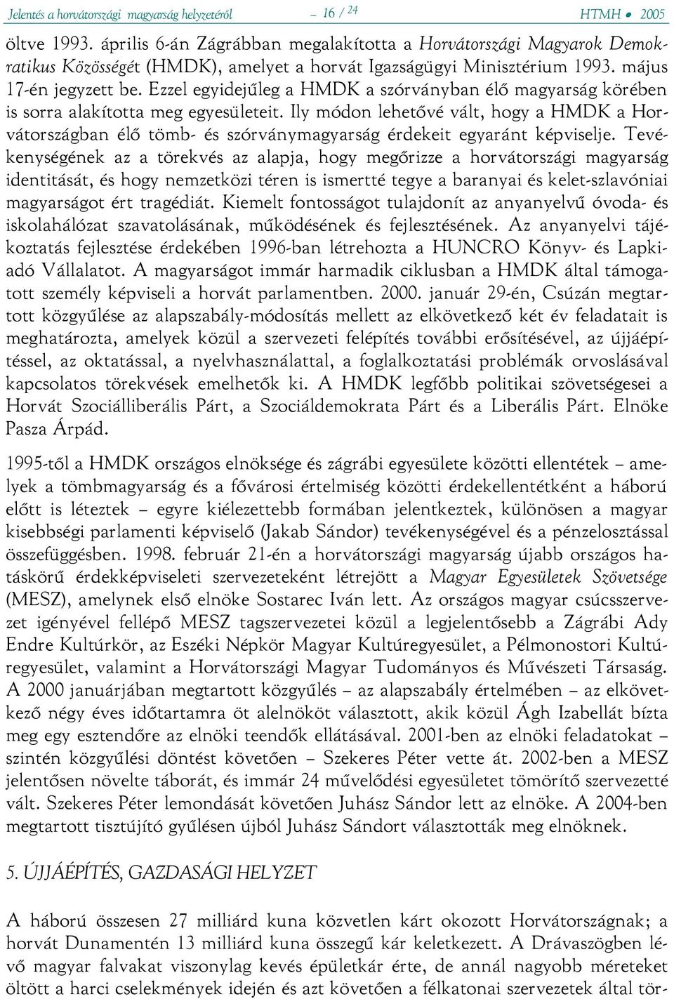 Ezzel egyidejűleg a HMDK a szórványban élő magyarság körében is sorra alakította meg egyesületeit.