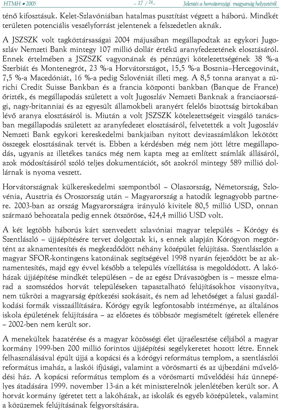 A JSZSZK volt tagköztársaságai 2004 májusában megállapodtak az egykori Jugoszláv Nemzeti Bank mintegy 107 millió dollár értékű aranyfedezetének elosztásáról.