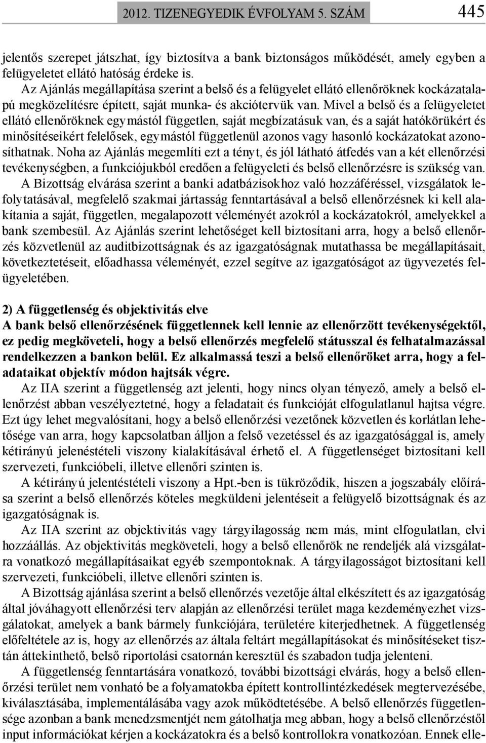 Mivel a belső és a felügyeletet ellátó ellenőröknek egymástól független, saját megbízatásuk van, és a saját hatókörükért és minősítéseikért felelősek, egymástól függetlenül azonos vagy hasonló