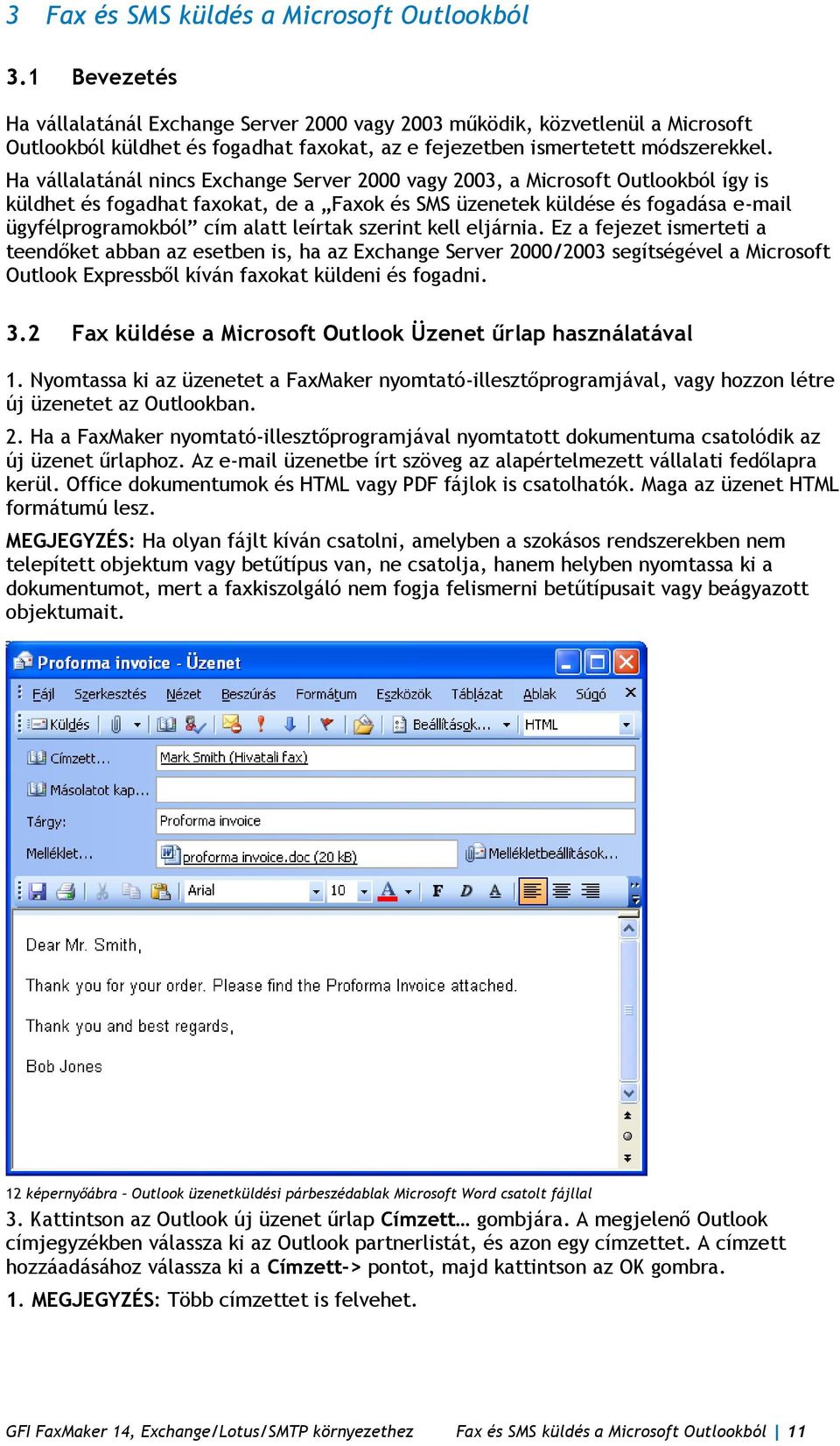 Ha vállalatánál nincs Exchange Server 2000 vagy 2003, a Microsoft Outlookból így is küldhet és fogadhat faxokat, de a Faxok és SMS üzenetek küldése és fogadása e-mail ügyfélprogramokból cím alatt