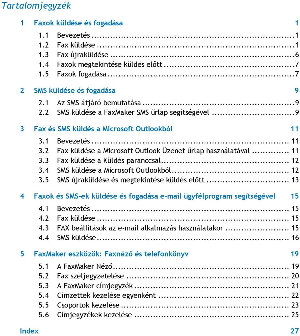 1 Bevezetés... 11 3.2 Fax küldése a Microsoft Outlook Üzenet űrlap használatával... 11 3.3 Fax küldése a Küldés paranccsal... 12 3.4 SMS küldése a Microsoft Outlookból... 12 3.5 SMS újraküldése és megtekintése küldés előtt.