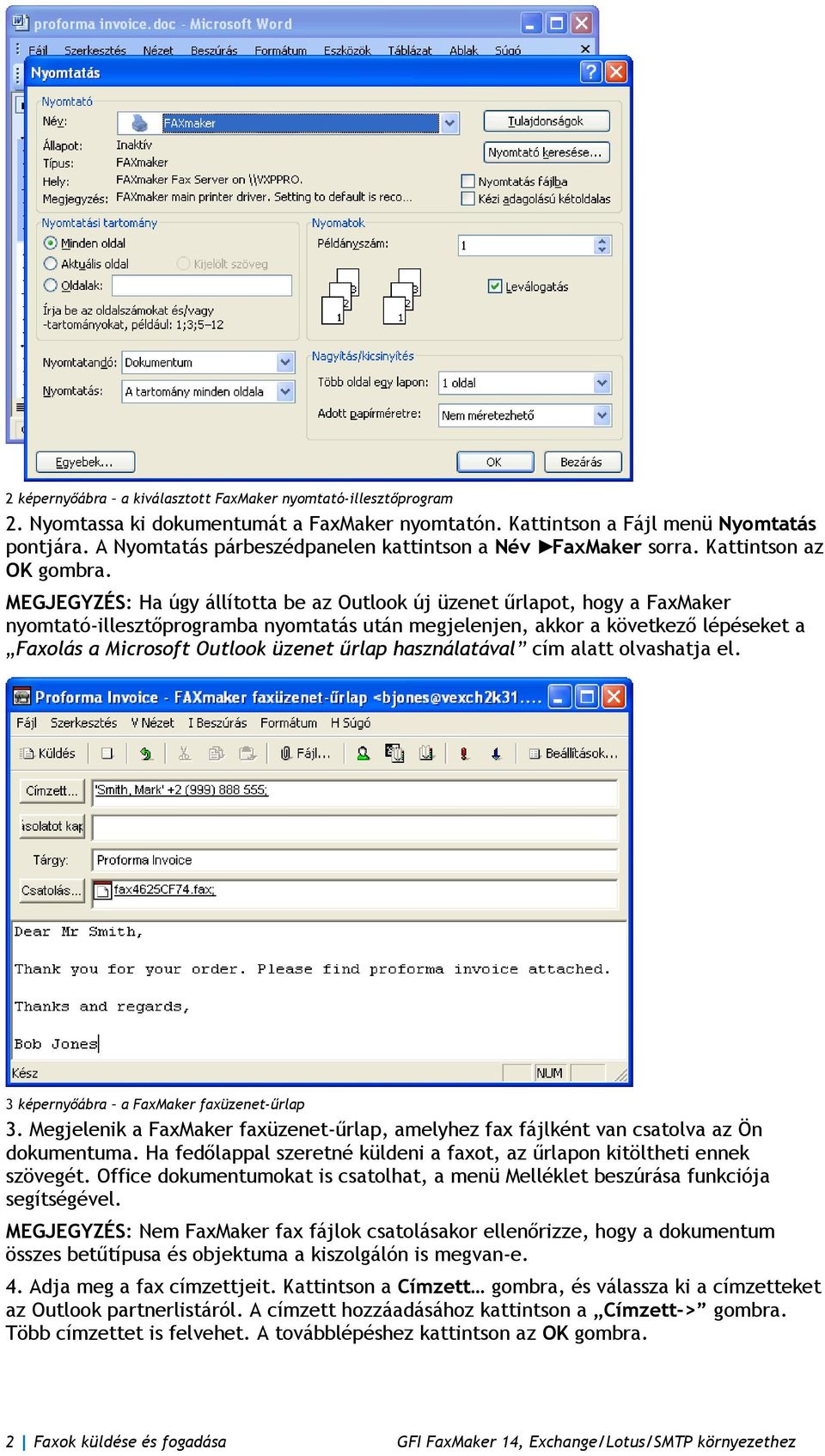 MEGJEGYZÉS: Ha úgy állította be az Outlook új üzenet űrlapot, hogy a FaxMaker nyomtató-illesztőprogramba nyomtatás után megjelenjen, akkor a következő lépéseket a Faxolás a Microsoft Outlook üzenet