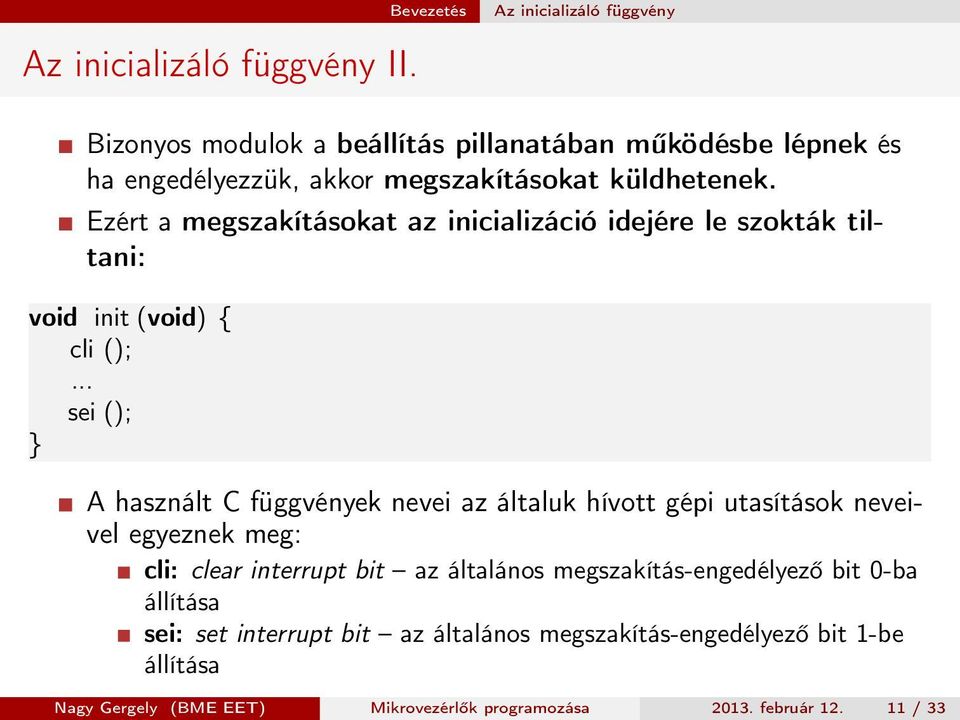 Ezért a megszakításokat az inicializáció idejére le szokták tiltani: void init (void) { cli ();.