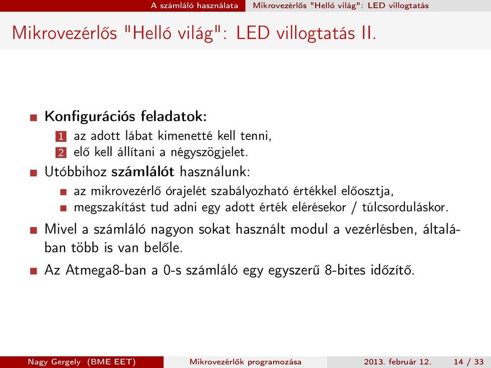 Utóbbihoz számlálót használunk: az mikrovezérlő órajelét szabályozható értékkel előosztja, megszakítást tud adni egy adott érték elérésekor /