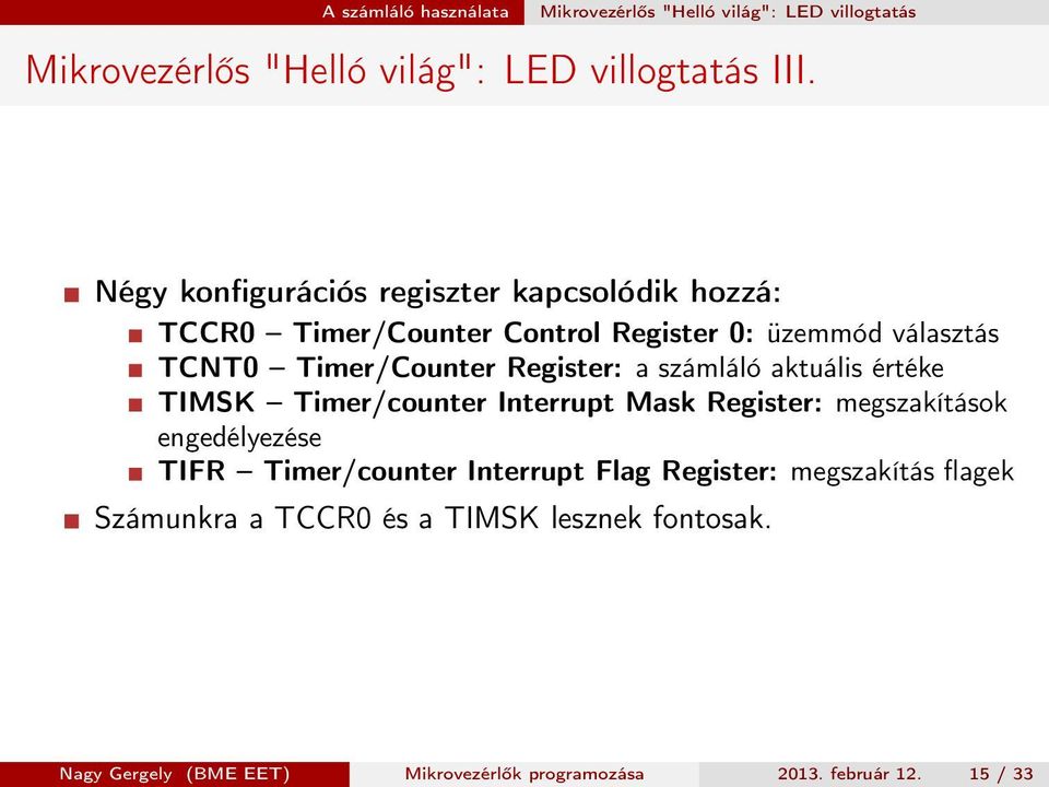Register: a számláló aktuális értéke TIMSK Timer/counter Interrupt Mask Register: megszakítások engedélyezése TIFR Timer/counter