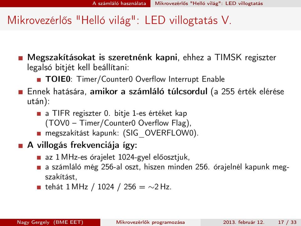 túlcsordul (a 255 érték elérése után): a TIFR regiszter 0. bitje 1-es értéket kap (TOV0 Timer/Counter0 Overflow Flag), megszakítást kapunk: (SIG_OVERFLOW0).