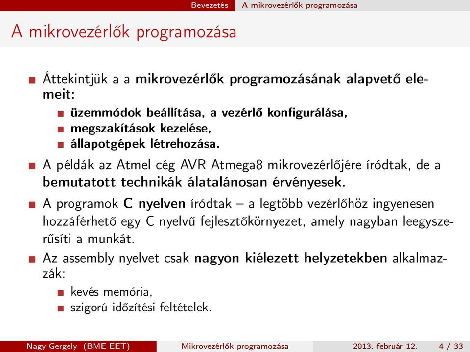 A példák az Atmel cég AVR Atmega8 mikrovezérlőjére íródtak, de a bemutatott technikák álatalánosan érvényesek.