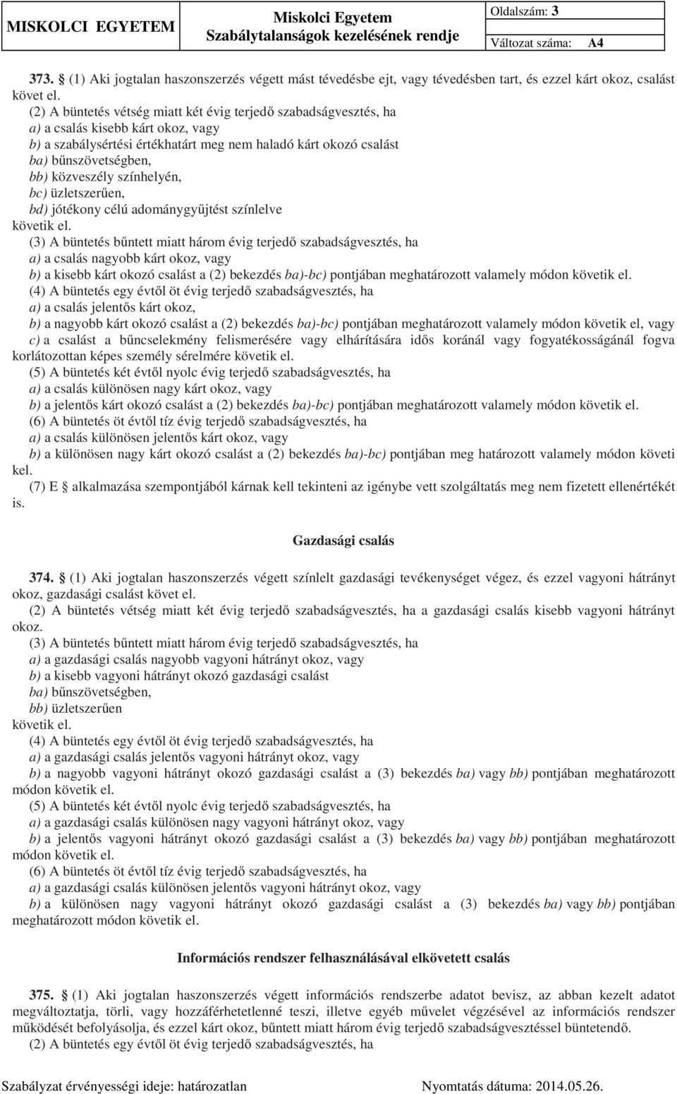 közveszély színhelyén, bc) üzletszerűen, bd) jótékony célú adománygyűjtést színlelve követik el.