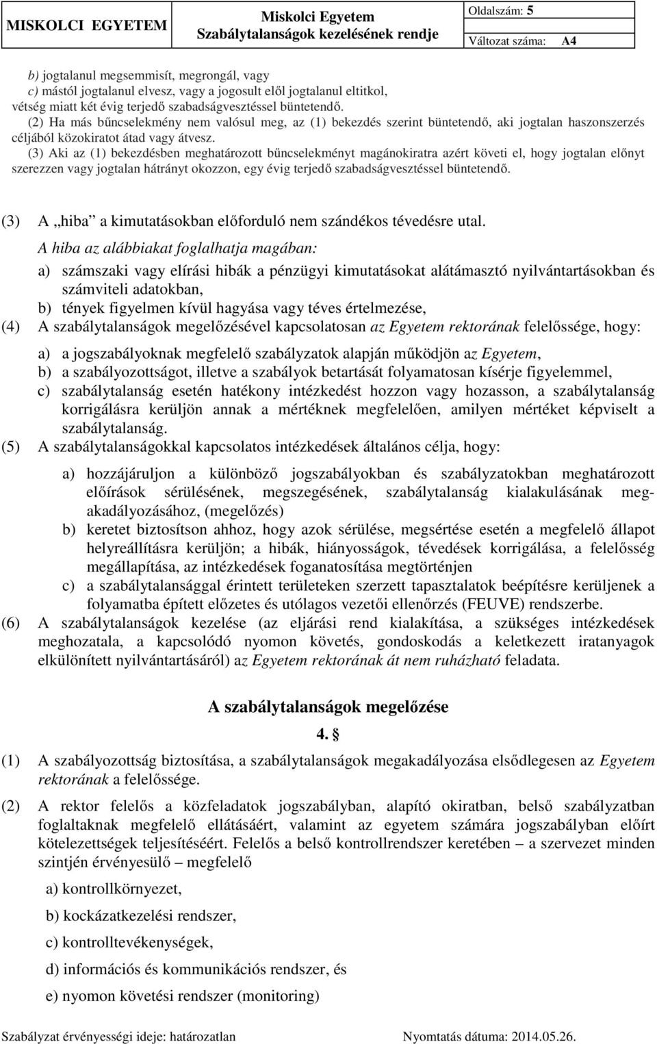 (3) Aki az (1) bekezdésben meghatározott bűncselekményt magánokiratra azért követi el, hogy jogtalan előnyt szerezzen vagy jogtalan hátrányt okozzon, egy évig terjedő szabadságvesztéssel büntetendő.