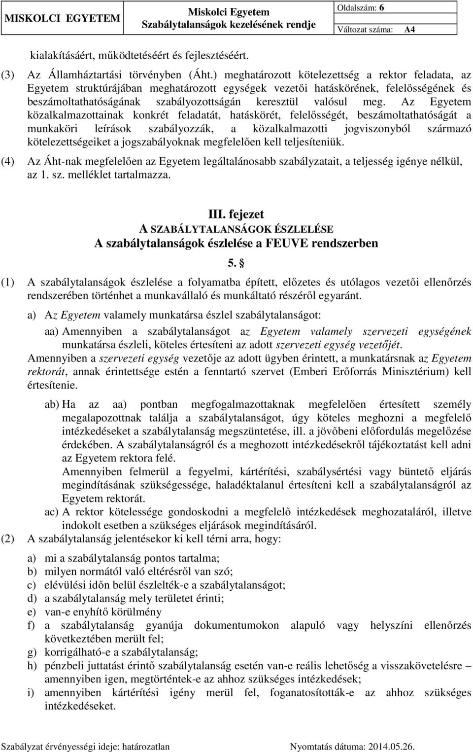 meg. Az Egyetem közalkalmazottainak konkrét feladatát, hatáskörét, felelősségét, beszámoltathatóságát a munkaköri leírások szabályozzák, a közalkalmazotti jogviszonyból származó kötelezettségeiket a