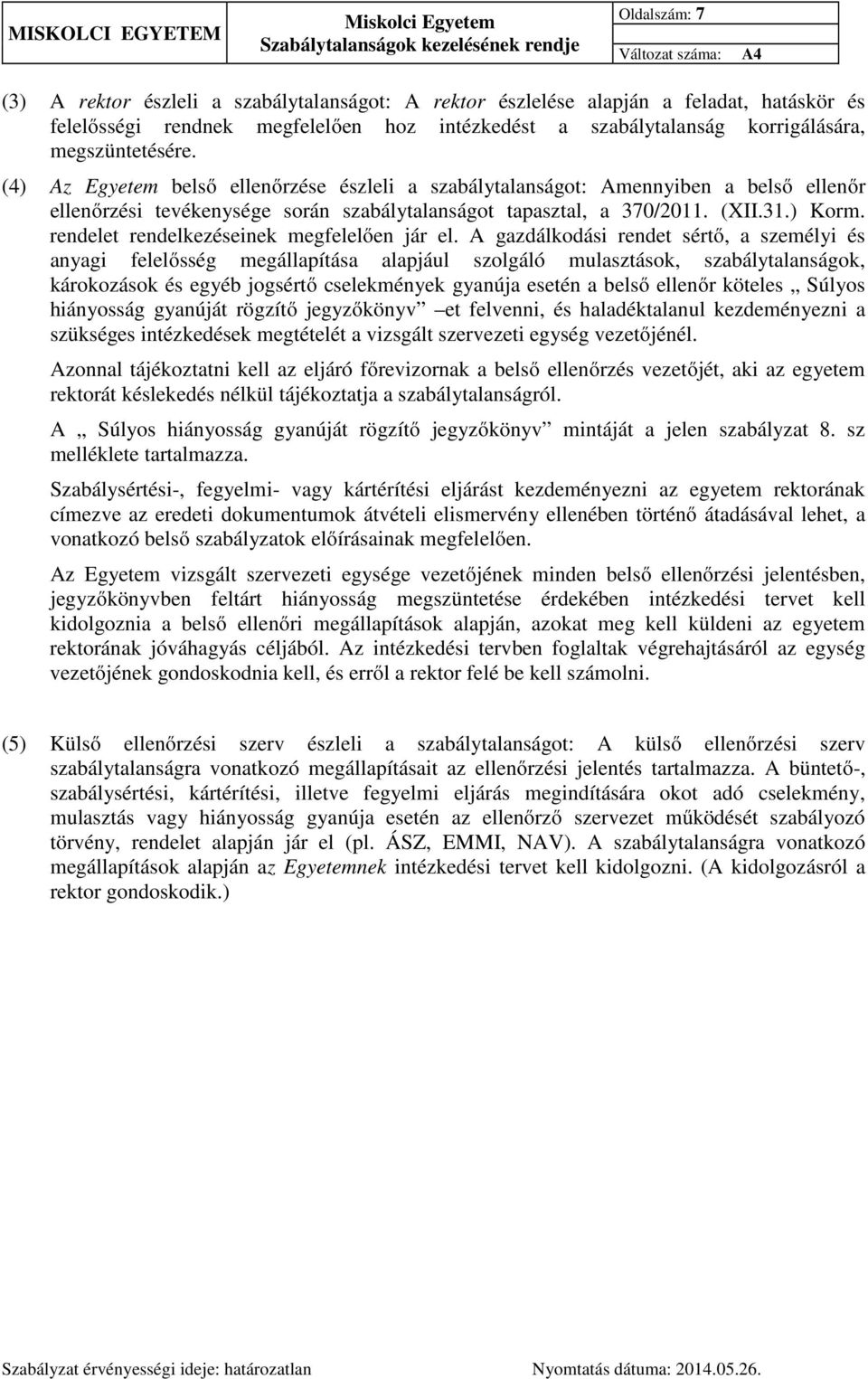 (4) Az Egyetem belső ellenőrzése észleli a szabálytalanságot: Amennyiben a belső ellenőr ellenőrzési tevékenysége során szabálytalanságot tapasztal, a 370/2011. (XII.31.) Korm.